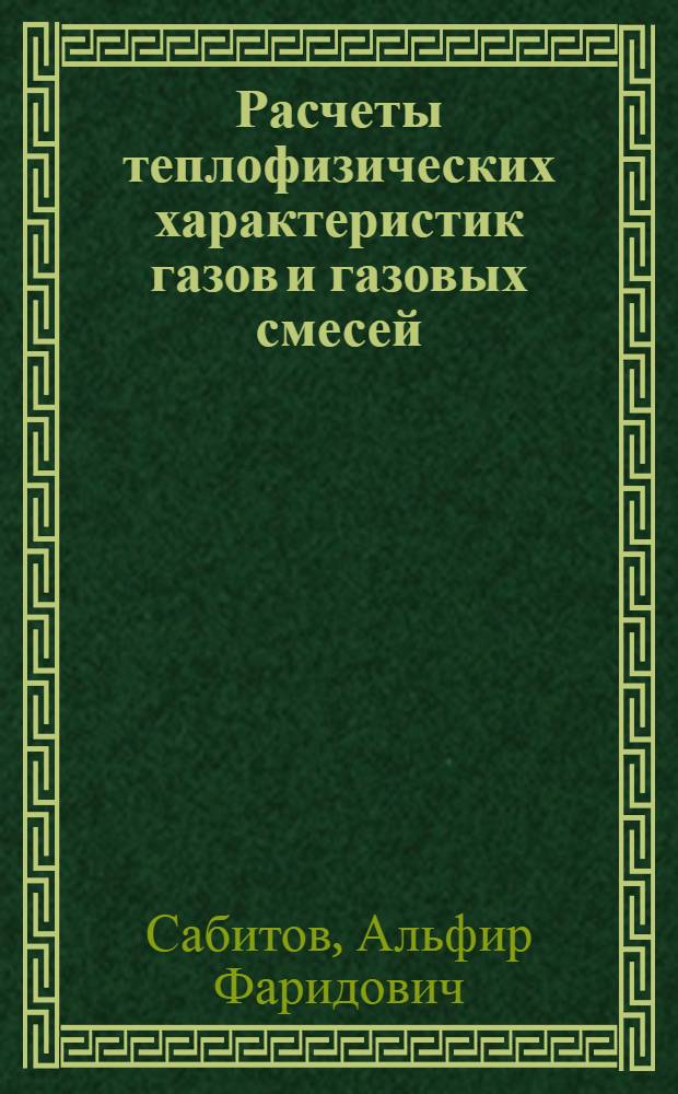 Расчеты теплофизических характеристик газов и газовых смесей : учебное пособие : для инженеров очной и заочной формы обучения по специальности 200503 (072000) "Стандартизация и сертификация" и 220501 (340100) "Управление качеством", выполняющих курсовой проект по дисциплине "Методы и средства измерений, испытаний и контроля"