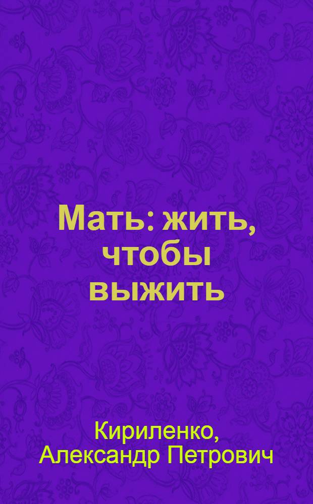 Мать : жить, чтобы выжить