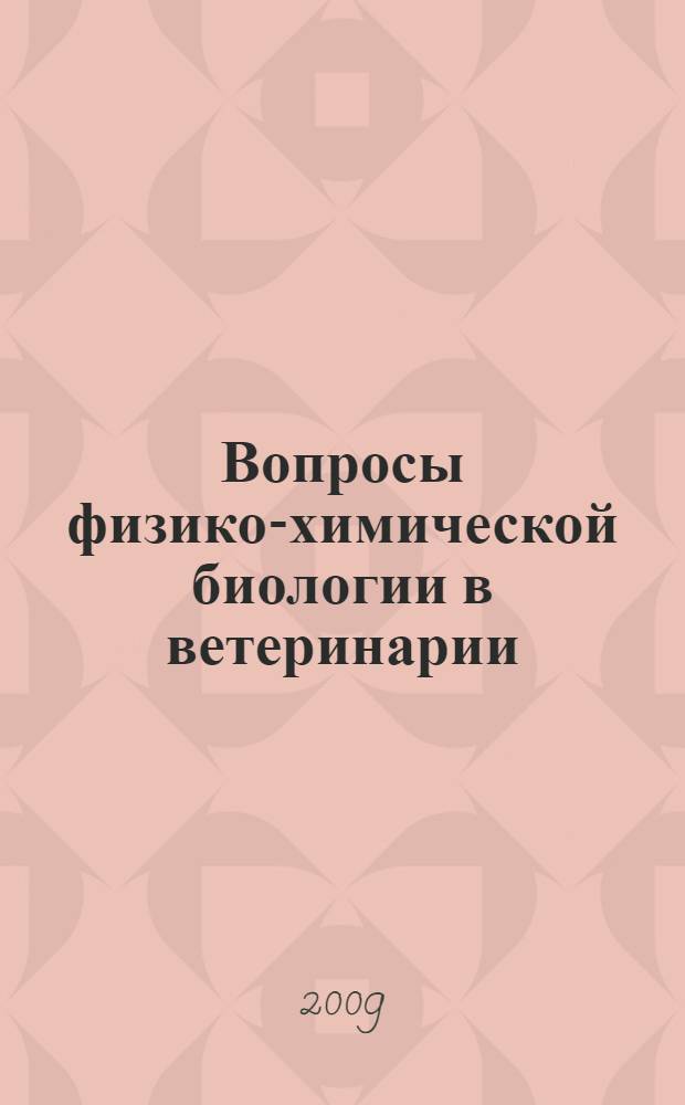 Вопросы физико-химической биологии в ветеринарии : сборник научных трудов к 90-летию академии