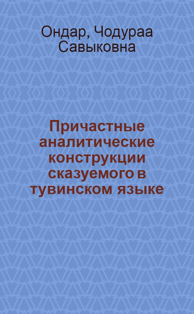 Причастные аналитические конструкции сказуемого в тувинском языке : автореферат диссертации на соискание ученой степени к.филол.н. : специальность 10.02.02