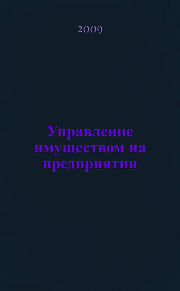 Управление имуществом на предприятии : учебник для студентов высших учебных заведений по специальности 080502 "Экономика и управление на предприятии машиностроения"