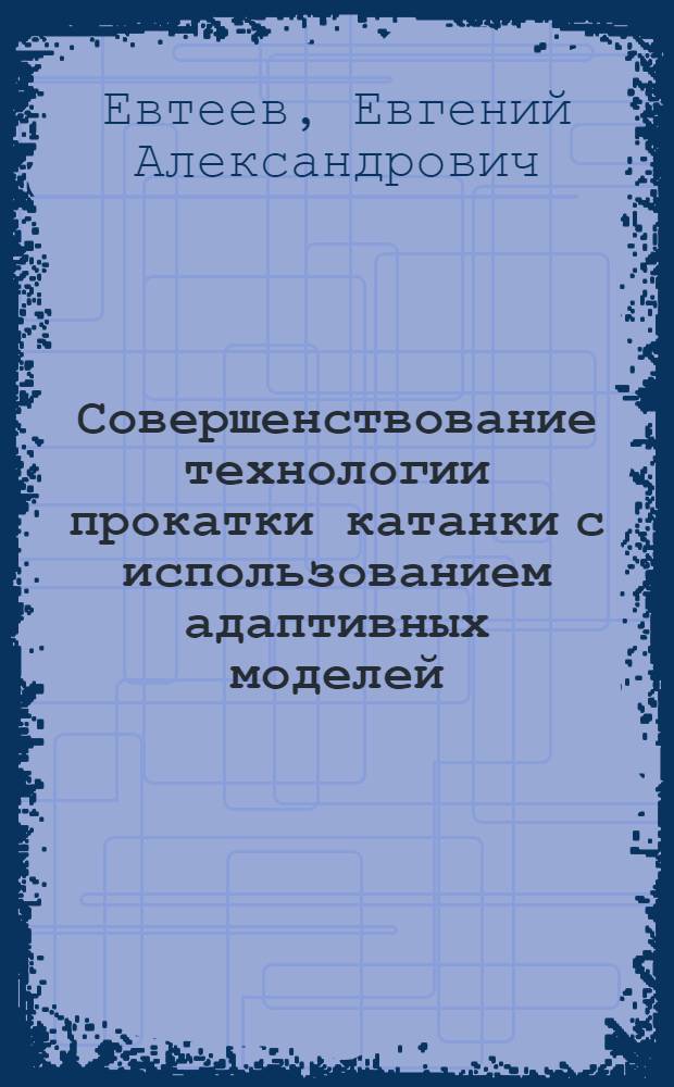 Совершенствование технологии прокатки катанки с использованием адаптивных моделей : автореферат диссертации на соискание ученой степени к.т.н. : специальность 05.16.05