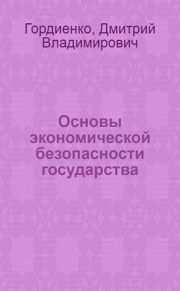 Основы экономической безопасности государства : курс лекций : учебно-методическое пособие