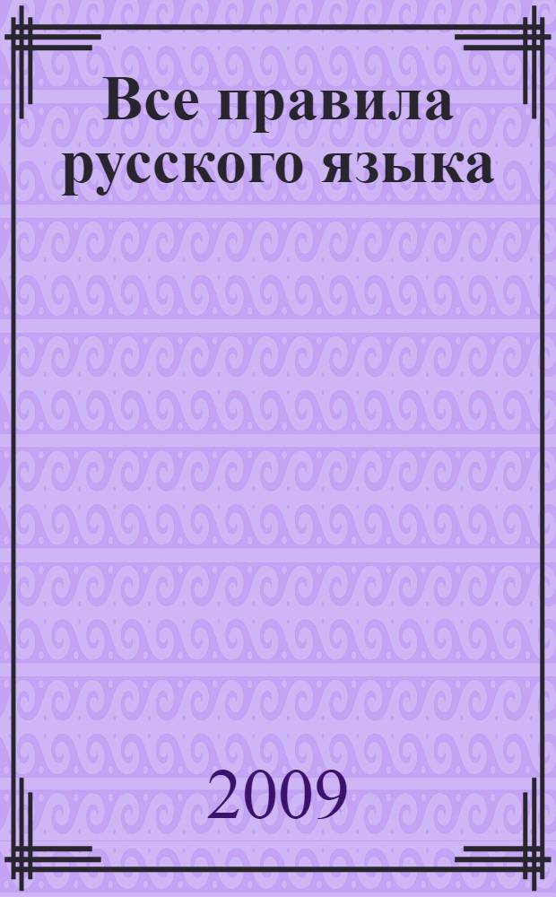 Все правила русского языка : орфография, пунктуация : для подготовки к устному экзамену и ЕГЭ