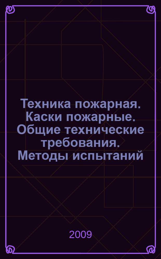 Техника пожарная. Каски пожарные. Общие технические требования. Методы испытаний