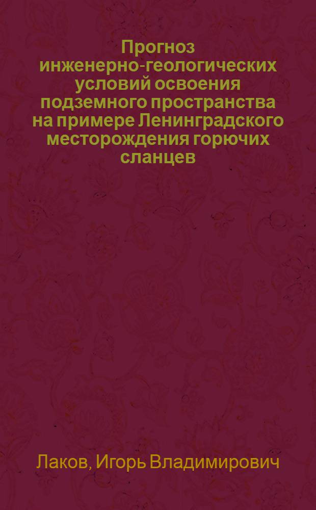 Прогноз инженерно-геологических условий освоения подземного пространства на примере Ленинградского месторождения горючих сланцев : автореферат диссертации на соискание ученой степени к.г.-м.н. : специальность 04.00.07