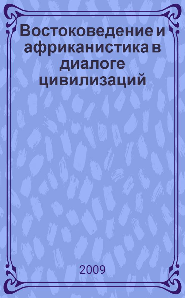 Востоковедение и африканистика в диалоге цивилизаций = Asian and African studies in the dialogue of civilizations : XXV Международная конференция Источниковедение и историография стран Азии и Африки, 22-24 апреля 2009 : тезисы докладов