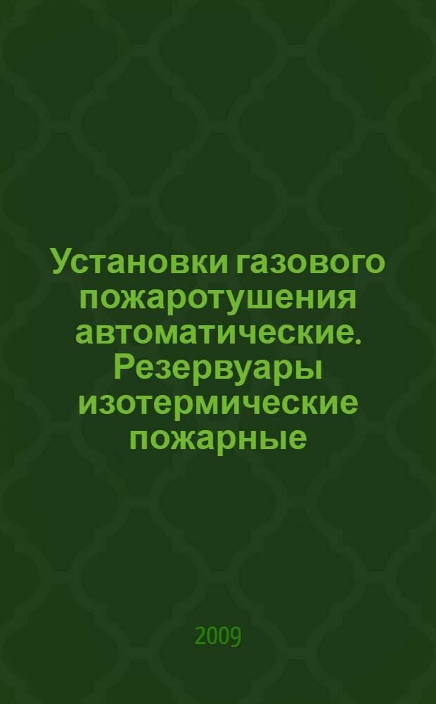 Установки газового пожаротушения автоматические. Резервуары изотермические пожарные. Общие технические требования. Методы испытаний