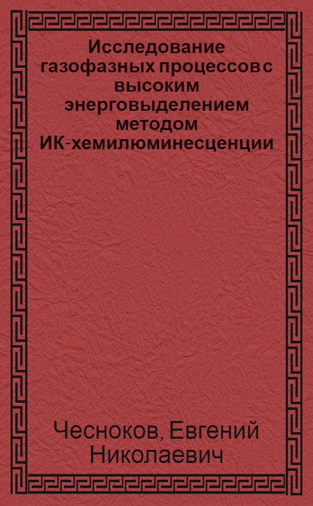 Исследование газофазных процессов с высоким энерговыделением методом ИК-хемилюминесценции : автореферат диссертации на соискание ученой степени д.х.н. : специальность 02.00.15