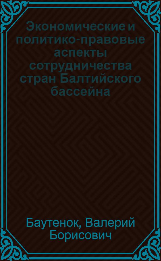 Экономические и политико-правовые аспекты сотрудничества стран Балтийского бассейна : автореф. дис. на соиск. учен. степ. д-ра филос. наук : специальность 23.00.04 <Полит. проблемы междунар. отношений и глобал. развития>