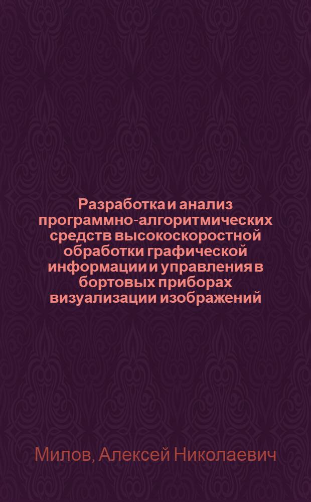 Разработка и анализ программно-алгоритмических средств высокоскоростной обработки графической информации и управления в бортовых приборах визуализации изображений : автореф. дис. на соиск. учен. степ. канд. техн. наук : специальность 05.13.01 <Систем. анализ, упр. и обраб. информ.>