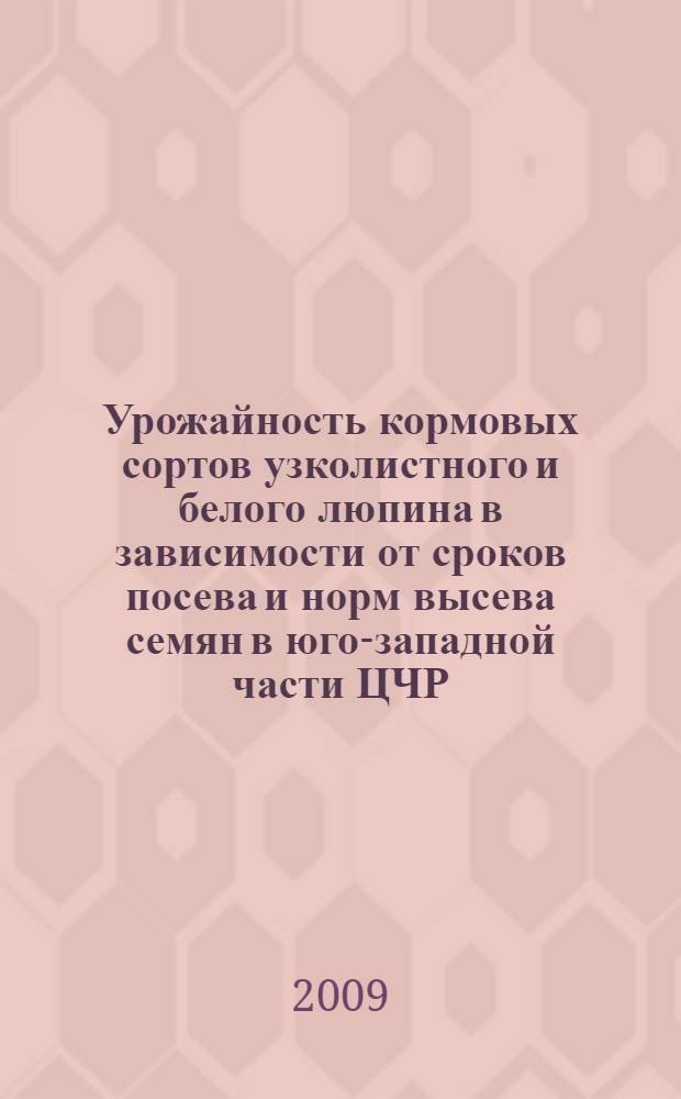 Урожайность кормовых сортов узколистного и белого люпина в зависимости от сроков посева и норм высева семян в юго-западной части ЦЧР : автореф. дис. на соиск. учен. степ. канд. с.-х. наук : специальность 06.01.09 <Растениеводство>