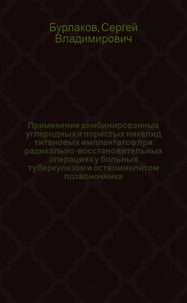 Применение комбинированных углеродных и пористых никелид титановых имплантатов при радикально-восстановительных операциях у больных туберкулезом и остеомиелитом позвоночника : автореф. дис. на соиск. учен. степ. канд. мед. наук : специальность 14.00.27 <Хирургия> : специальность 14.00.22 <Травматология и ортопедия>