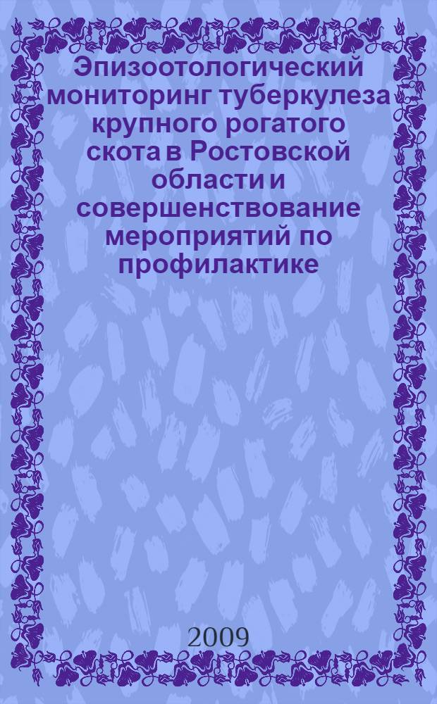 Эпизоотологический мониторинг туберкулеза крупного рогатого скота в Ростовской области и совершенствование мероприятий по профилактике : автореф. дис. на соиск. учен. степ. канд. ветеринар. наук : специальность 16.00.03 <Ветеринар. микробиология, вирусология, эпизоотология, микология с микотоксикологией и иммунология>