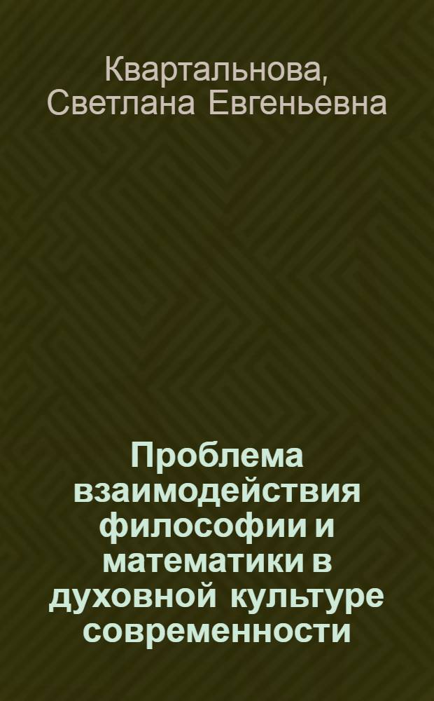 Проблема взаимодействия философии и математики в духовной культуре современности : (философско-методологический анализ) : автореф. дис. на соиск. учен. степ. канд. филос. наук : специальность 09.00.01 <Онтология и теория познания>
