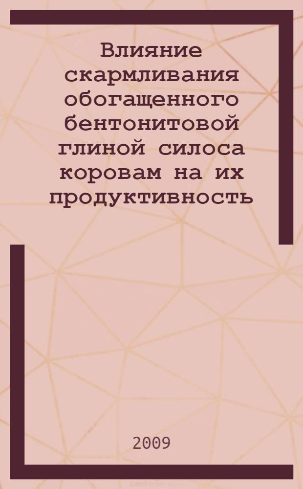 Влияние скармливания обогащенного бентонитовой глиной силоса коровам на их продуктивность : автореф. дис. на соиск. учен. степ. канд. с.-х. наук : специальность 06.02.02 <Кормление с.-х. животных и технология кормов>