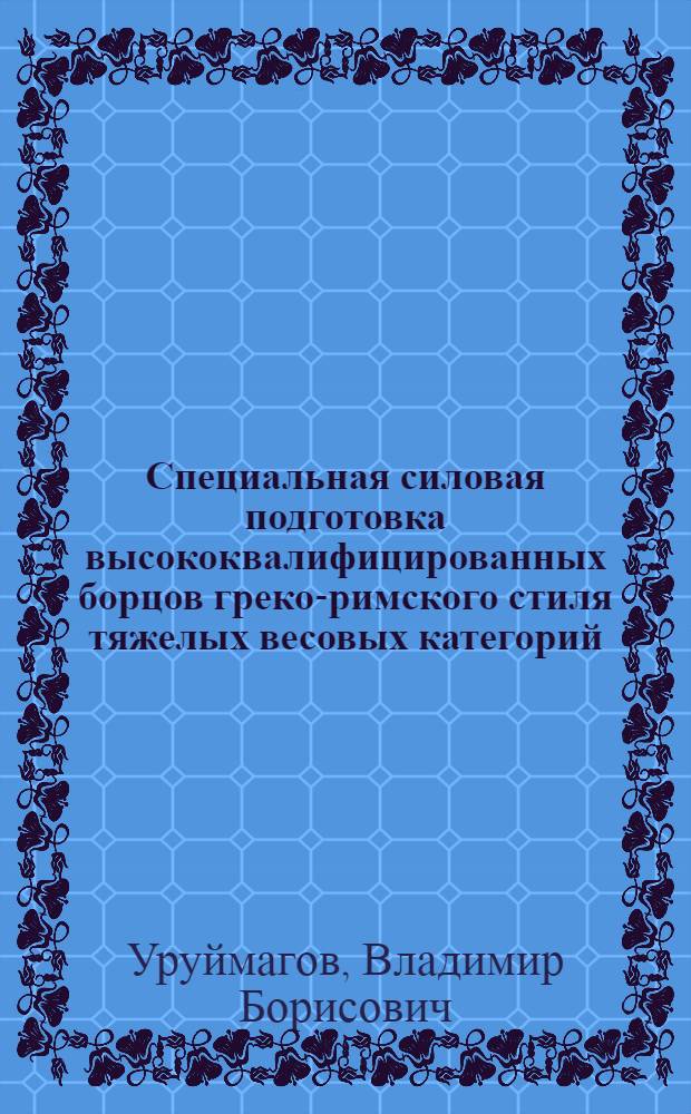Специальная силовая подготовка высококвалифицированных борцов греко-римского стиля тяжелых весовых категорий : автореф. дис. на соиск. учен. степ. канд. пед. наук : специальность 13.00.04 <Теория и методика физ. воспитания, спортив. тренировки, оздоровит. и адаптив. физ. культуры>