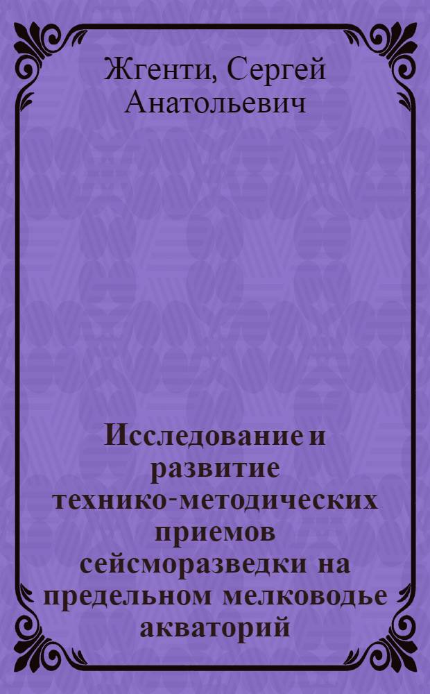 Исследование и развитие технико-методических приемов сейсморазведки на предельном мелководье акваторий : автореф. дис. на соиск. учен. степ. канд. техн. наук : специальность 25.00.10 <Геофизика, геофиз. методы поисков полез. ископаемых>