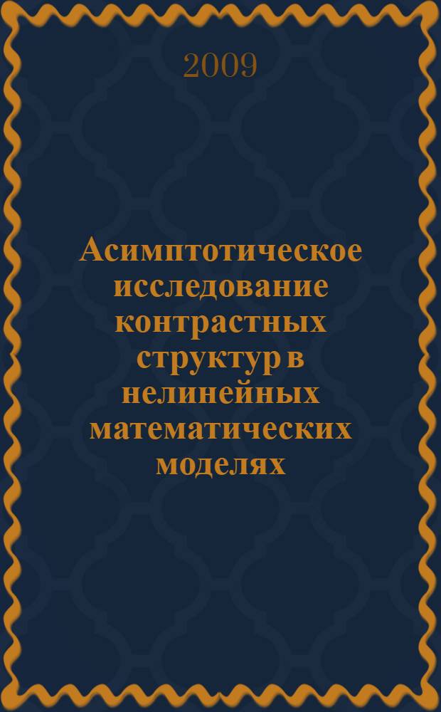 Асимптотическое исследование контрастных структур в нелинейных математических моделях : автореф. дис. на соиск. учен. степ. д-ра физ.-мат. наук : специальность 05.13.18 <Мат. моделирование, числ. методы и комплексы программ>