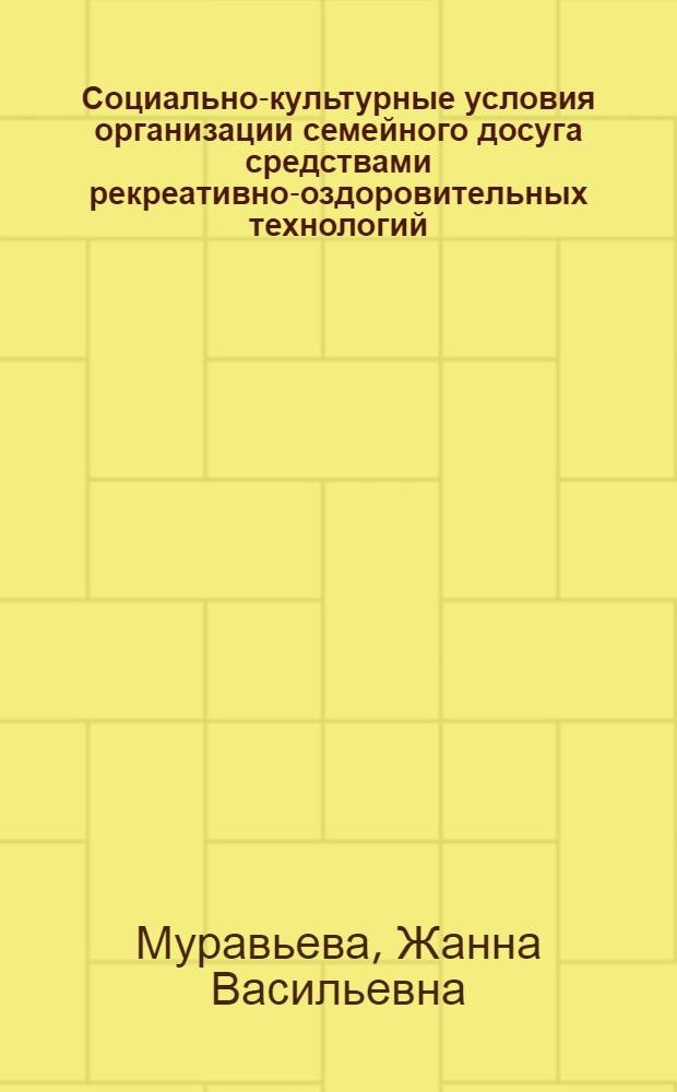 Социально-культурные условия организации семейного досуга средствами рекреативно-оздоровительных технологий : автореф. дис. на соиск. учен. степ. канд. пед. наук : специальность 13.00.05 <Теория, методика и орг. соц.-культур. деятельности>