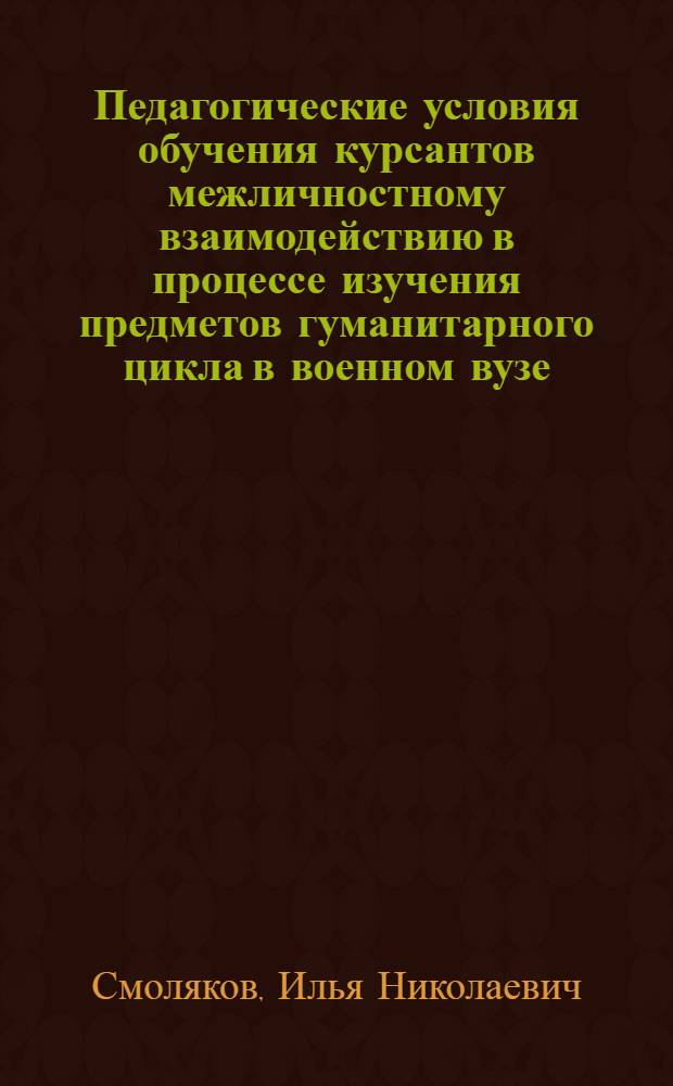 Педагогические условия обучения курсантов межличностному взаимодействию в процессе изучения предметов гуманитарного цикла в военном вузе : автореф. дис. на соиск. учен. степ. канд. пед. наук : специальность 13.00.01 <Общ. педагогика, история педагогики и образования>