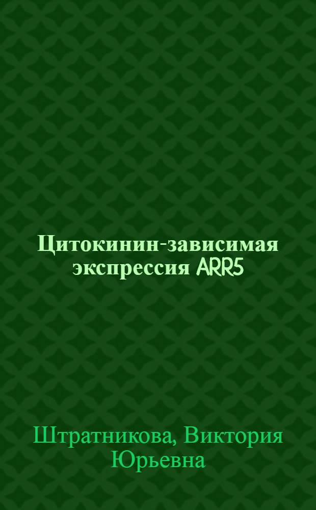 Цитокинин-зависимая экспрессия ARR5:GUS конструкции в ходе роста трансгенных растений Arabidopsis thaliana (L.) Heynh. на нитратном и аммонийном источниках азота : автореф. дис. на соиск. учен. степ. канд. биол. наук : специальность 03.00.12 <Физиология и биохимия растений>