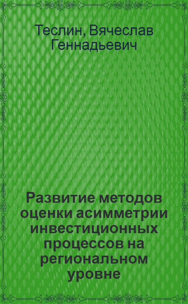 Развитие методов оценки асимметрии инвестиционных процессов на региональном уровне : автореф. дис. на соиск. учен. степ. канд. экон. наук : специальность 08.00.05 <Экономика и упр. нар. хоз-вом>