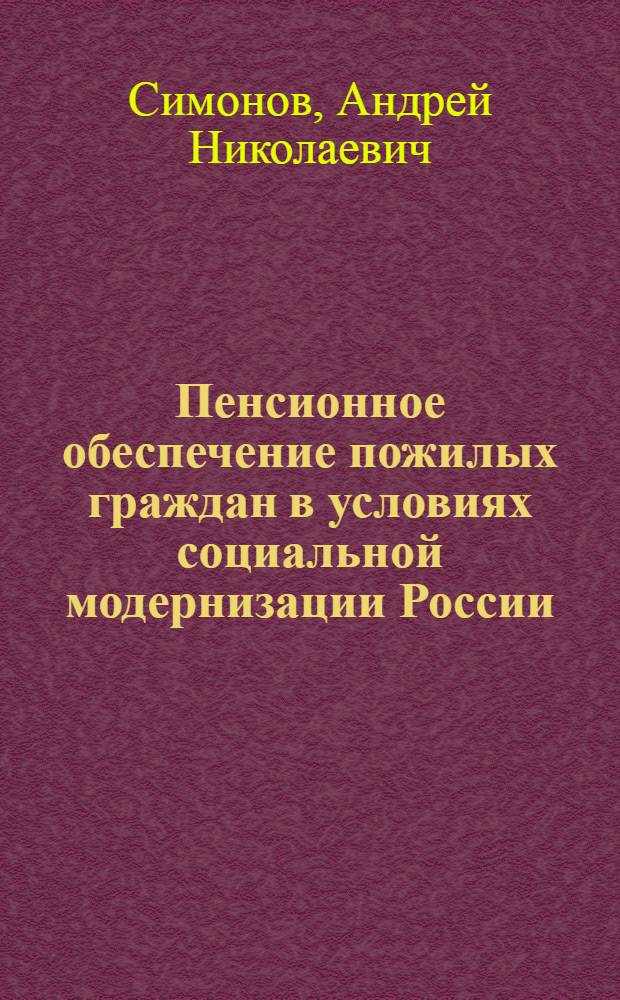 Пенсионное обеспечение пожилых граждан в условиях социальной модернизации России : автореф. дис. на соиск. учен. степ. канд. социол. наук : специальность 22.00.04 <Соц. структура, соц. ин-ты и процессы>