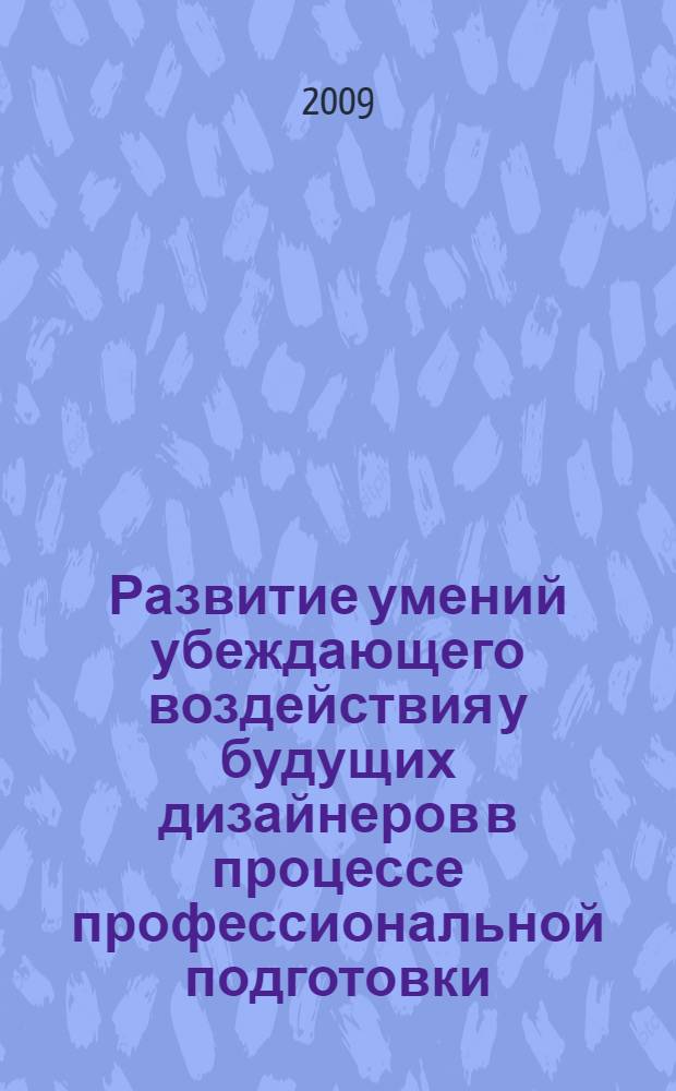 Развитие умений убеждающего воздействия у будущих дизайнеров в процессе профессиональной подготовки : автореф. дис. на соиск. учен. степ. канд. пед. наук : специальность 13.00.08 <Теория и методика проф. образования>