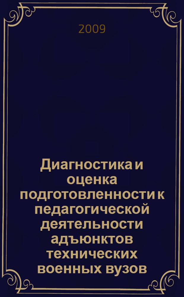 Диагностика и оценка подготовленности к педагогической деятельности адъюнктов технических военных вузов : автореф. дис. на соиск. учен. степ. канд. пед. наук : специальность 13.00.08 <Теория и методика проф. образования>