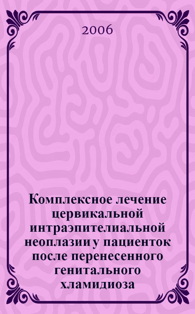Комплексное лечение цервикальной интраэпителиальной неоплазии у пациенток после перенесенного генитального хламидиоза : автореф. дис. на соиск. учен. степ. канд. м. наук : специальность 14.00.01 <акушерство и гинекология>
