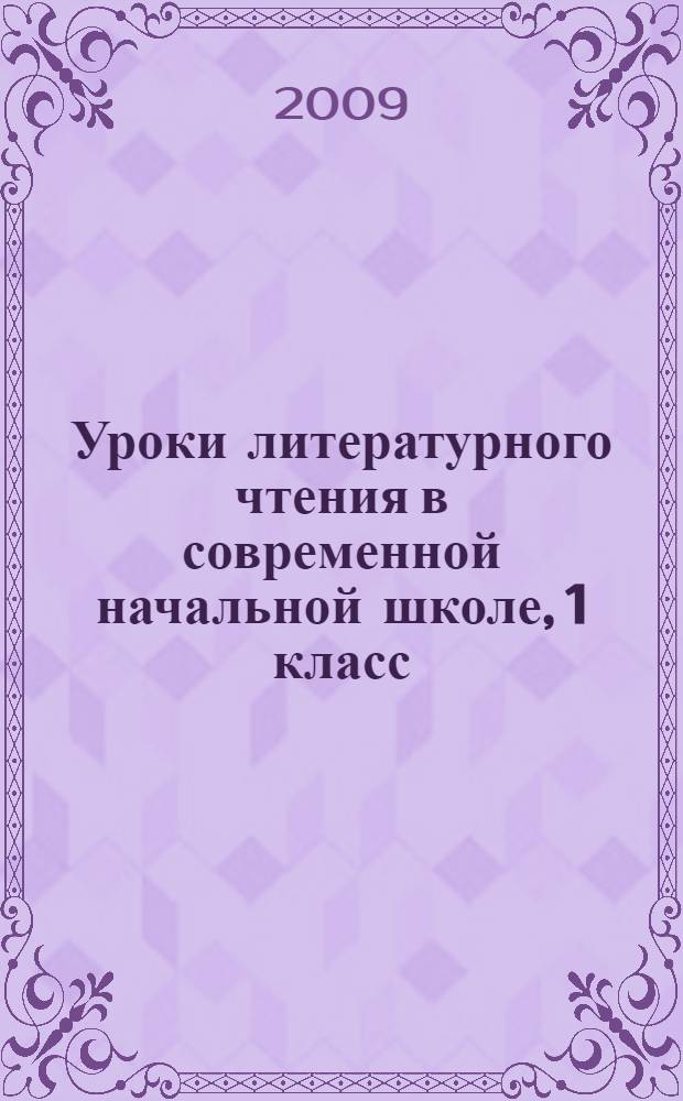 Уроки литературного чтения в современной начальной школе, 1 класс : книга для учителя : методическое пособие