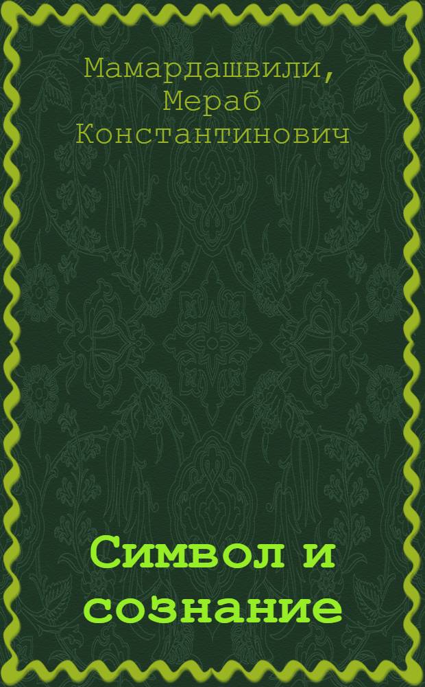Символ и сознание = Symbol and consciousness : (метафизические рассуждения о сознании, символике и языке)