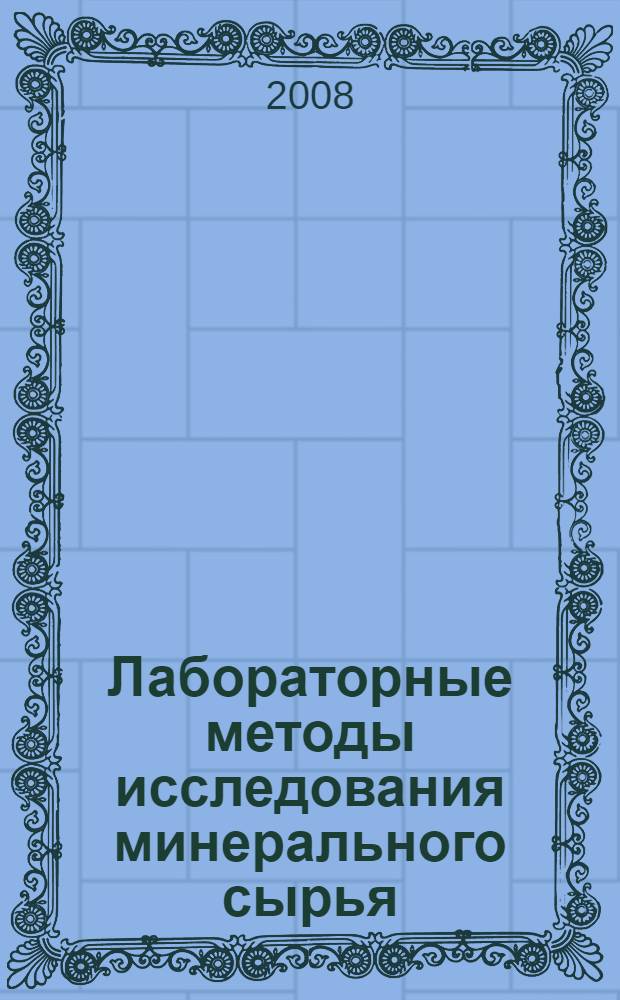 Лабораторные методы исследования минерального сырья : физико-химические методы исследования : учебное пособие для студентов высших учебных заведений, обучающихся по специальности 130301 "Геологическая съемка. Поиски и разведка месторождений полезных ископаемых" направления 130300 "Прикладная геология"