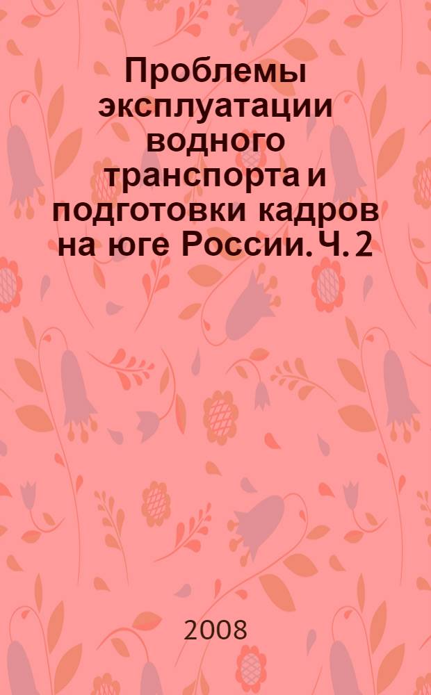 Проблемы эксплуатации водного транспорта и подготовки кадров на юге России. Ч. 2