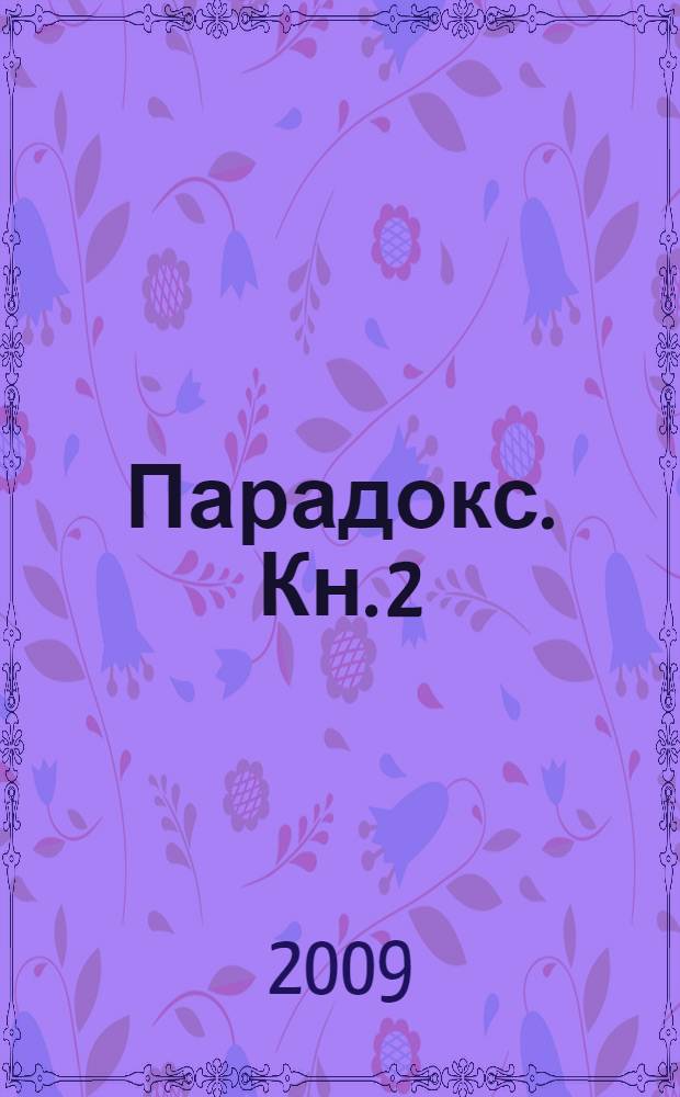 Парадокс. Кн. 2 : [О том, как Наполеон потерял свою русскую Америку, а князь Болконский - свои мексиканские талеры