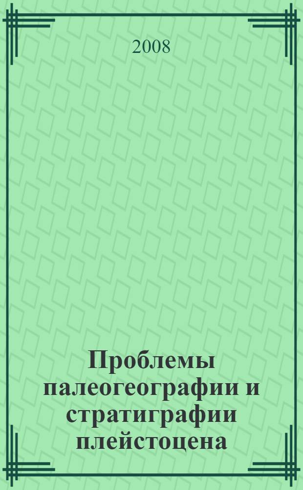 Проблемы палеогеографии и стратиграфии плейстоцена : сборник научных трудов к 70-летию Географического факультета МГУ и 40-летию Научно-исследовательской лаборатории новейших отложений и палеогеографии плейстоцена