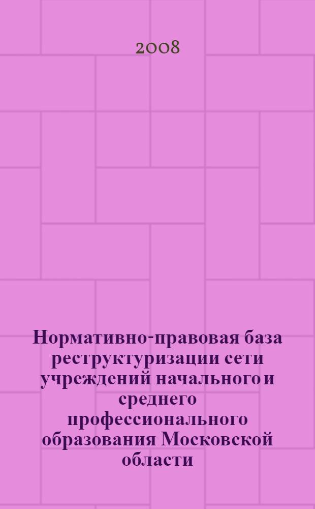 Нормативно-правовая база реструктуризации сети учреждений начального и среднего профессионального образования Московской области : сборник материалов
