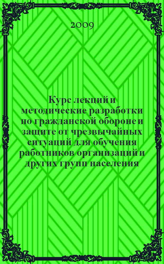 Курс лекций и методические разработки по гражданской обороне и защите от чрезвычайных ситуаций для обучения работников организаций и других групп населения