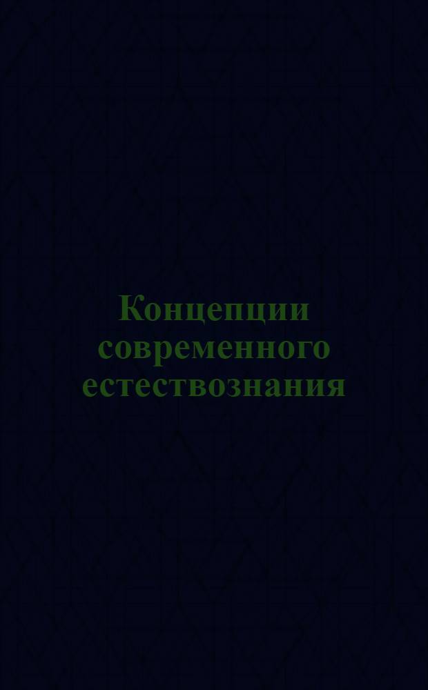 Концепции современного естествознания : учебно-методический комплекс : для студентов очной, заочной, очно-заочной форм обучения