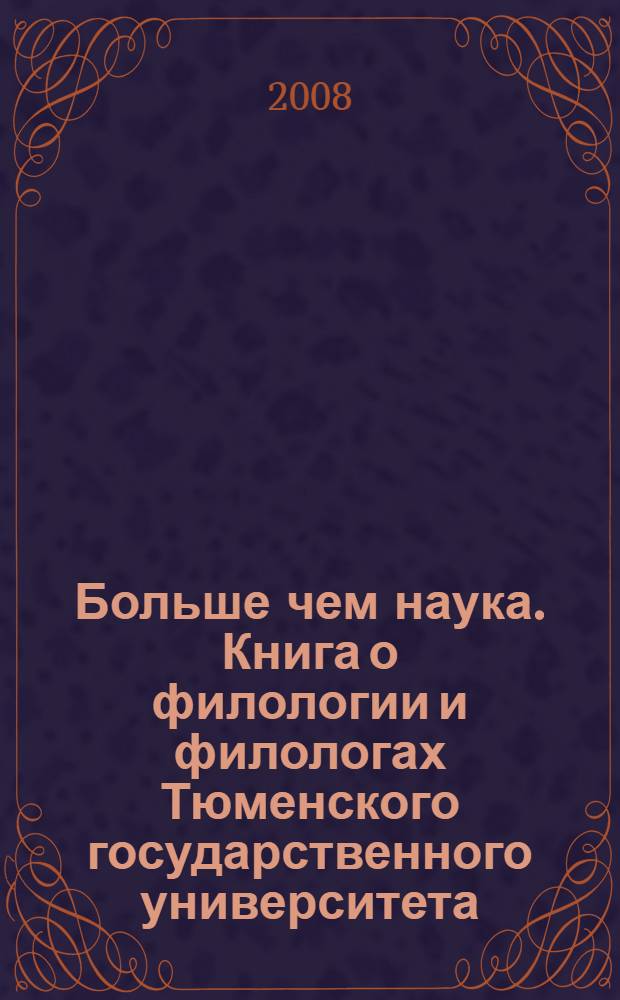 Больше чем наука. Книга о филологии и филологах Тюменского государственного университета : сборник