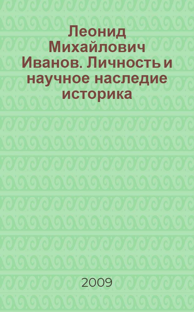 Леонид Михайлович Иванов. Личность и научное наследие историка : сборник статей к 100-летию со дня рождения