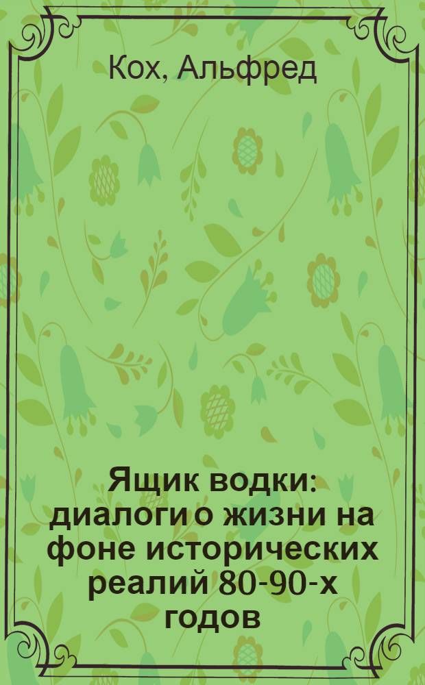 Ящик водки : диалоги о жизни на фоне исторических реалий 80-90-х годов