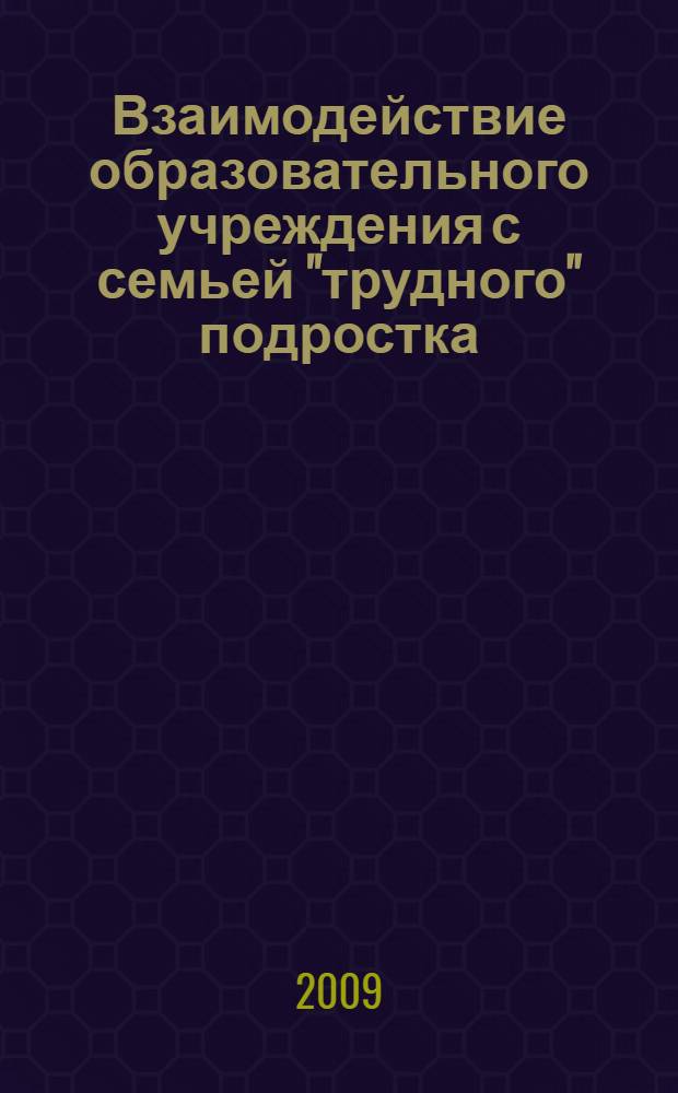 Взаимодействие образовательного учреждения с семьей "трудного" подростка : монография