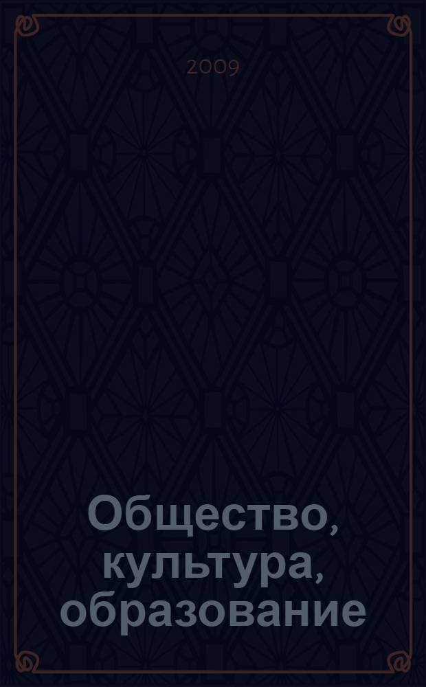 Общество, культура, образование: проблемы и перспективы развития : материалы Всероссийской (с международным участием) научно-практической конференции, г. Орел, 19-20 марта 2009 г