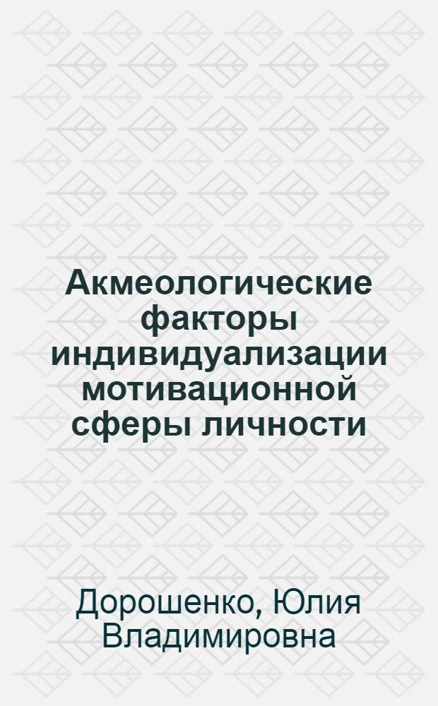 Акмеологические факторы индивидуализации мотивационной сферы личности : автореф. дис. на соиск. учен. степ. канд. психол. наук : специальность 19.00.13 <психология развития>