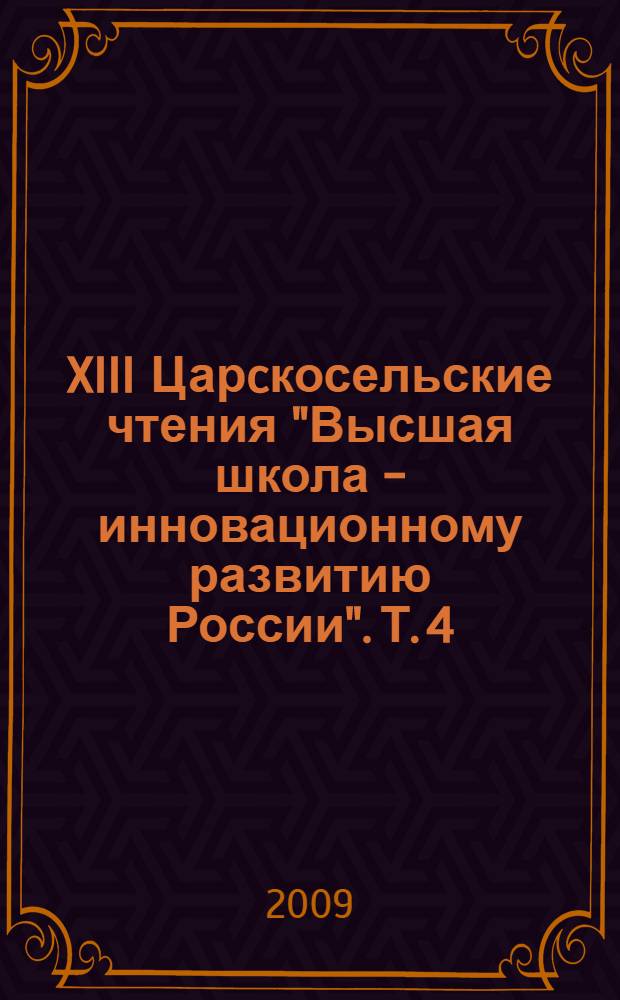 XIII Царcкосельские чтения "Высшая школа - инновационному развитию России". Т. 4
