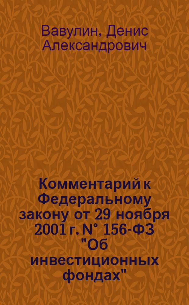 Комментарий к Федеральному закону от 29 ноября 2001 г. N&deg; 156-ФЗ "Об инвестиционных фондах" : (постатейный)