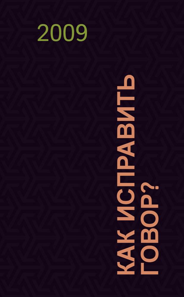 Как исправить говор? : 10 основных произносительных ошибок : (практикум для самостоятельной работы) : учебное пособие для студентов вузов, обучающихся по направлению подготовки "актерское искусство"