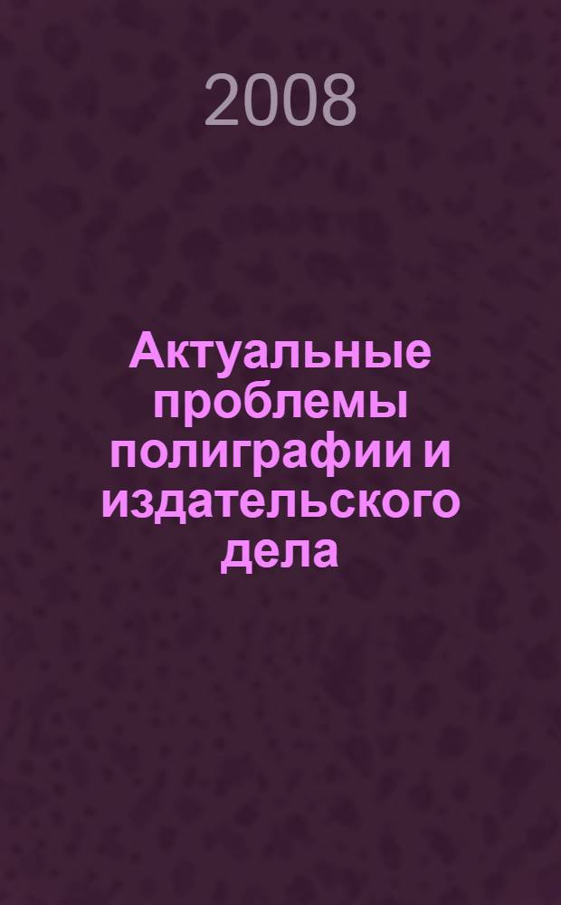 Актуальные проблемы полиграфии и издательского дела : материалы международного научно-практического семинара, 30 сентября - 2 октября 2008 года, Самара
